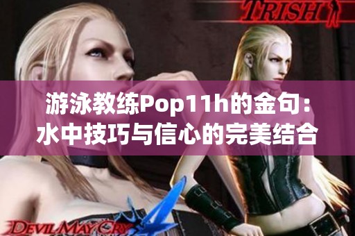 游泳教练Pop11h的金句：水中技巧与信心的完美结合
