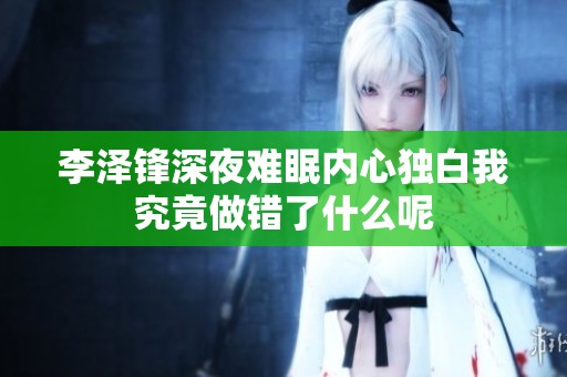 李泽锋深夜难眠内心独白我究竟做错了什么呢