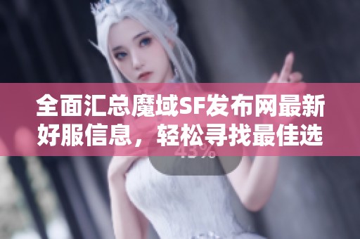 全面汇总魔域SF发布网最新好服信息，轻松寻找最佳选择!