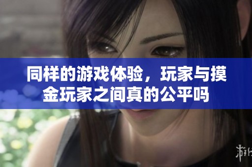同样的游戏体验，玩家与摸金玩家之间真的公平吗