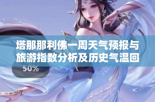 塔那那利佛一周天气预报与旅游指数分析及历史气温回顾