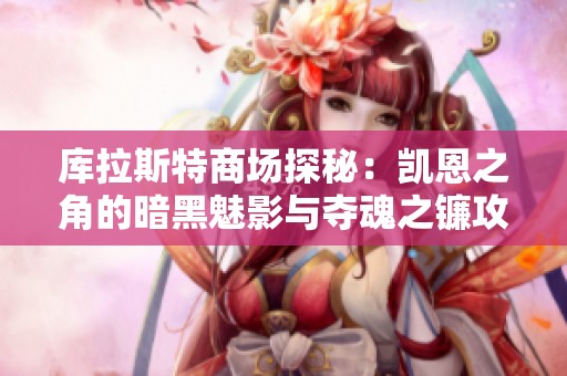 库拉斯特商场探秘：凯恩之角的暗黑魅影与夺魂之镰攻略