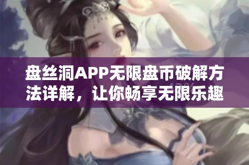 盘丝洞APP无限盘币破解方法详解，让你畅享无限乐趣