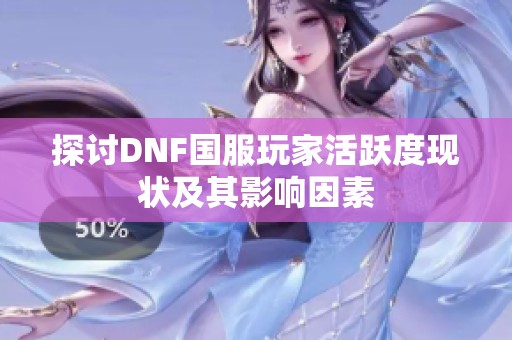 探讨DNF国服玩家活跃度现状及其影响因素