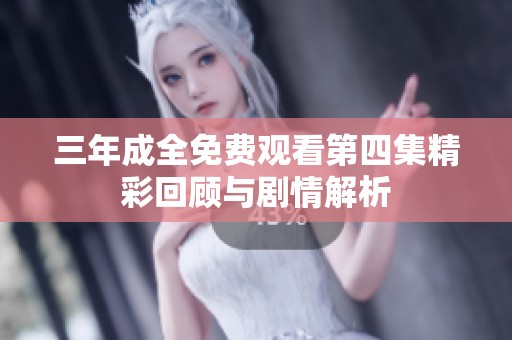 三年成全免费观看第四集精彩回顾与剧情解析