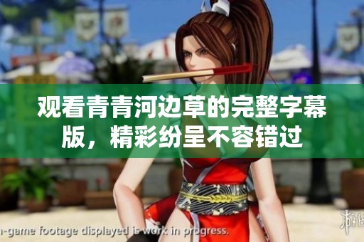 观看青青河边草的完整字幕版，精彩纷呈不容错过