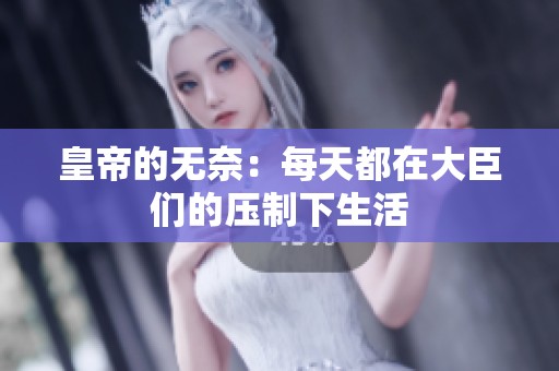 皇帝的无奈：每天都在大臣们的压制下生活