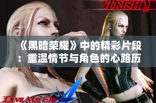 《黑暗荣耀》中的精彩片段：重温情节与角色的心路历程