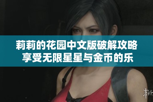 莉莉的花园中文版破解攻略 享受无限星星与金币的乐趣