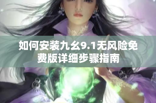 如何安装九幺9.1无风险免费版详细步骤指南