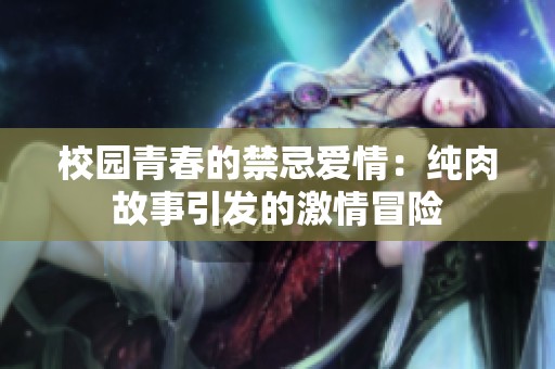校园青春的禁忌爱情：纯肉故事引发的激情冒险