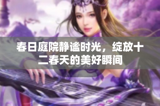 春日庭院静谧时光，绽放十二春天的美好瞬间