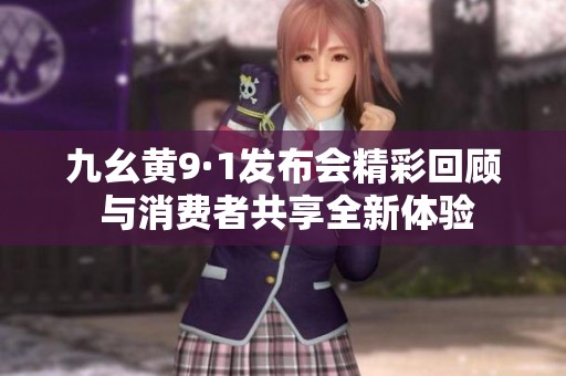 九幺黄9·1发布会精彩回顾 与消费者共享全新体验