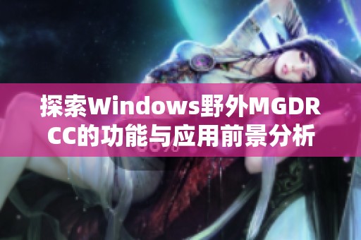 探索Windows野外MGDRCC的功能与应用前景分析