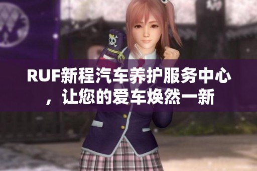 RUF新程汽车养护服务中心，让您的爱车焕然一新