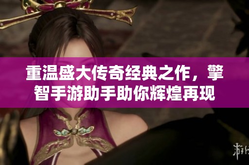 重温盛大传奇经典之作，擎智手游助手助你辉煌再现
