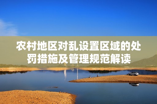 农村地区对乱设置区域的处罚措施及管理规范解读