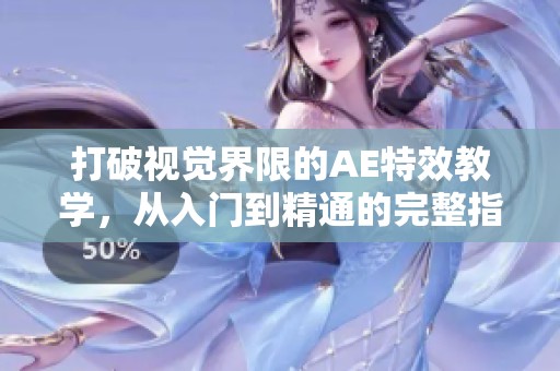 打破视觉界限的AE特效教学，从入门到精通的完整指南