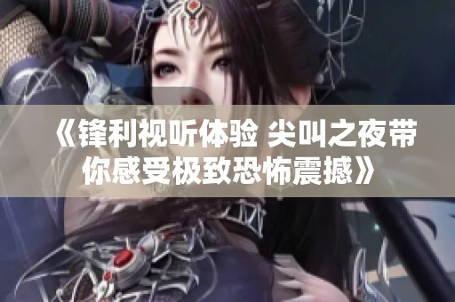 《锋利视听体验 尖叫之夜带你感受极致恐怖震撼》
