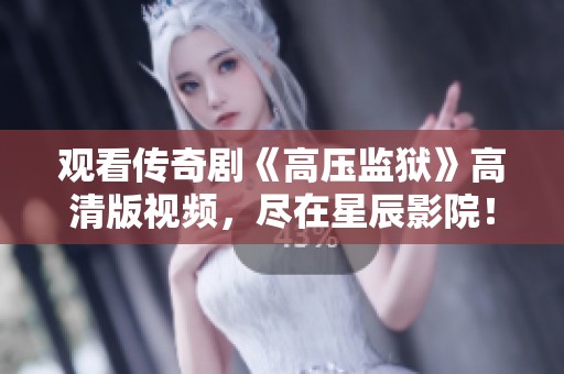 观看传奇剧《高压监狱》高清版视频，尽在星辰影院！