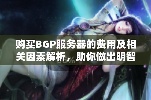 购买BGP服务器的费用及相关因素解析，助你做出明智选择