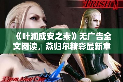 《叶澜成安之素》无广告全文阅读，燕归尔精彩最新章节尽在笔趣阁