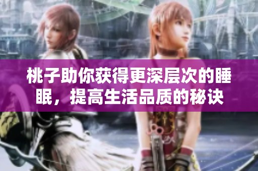 桃子助你获得更深层次的睡眠，提高生活品质的秘诀