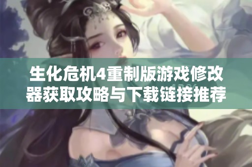 生化危机4重制版游戏修改器获取攻略与下载链接推荐