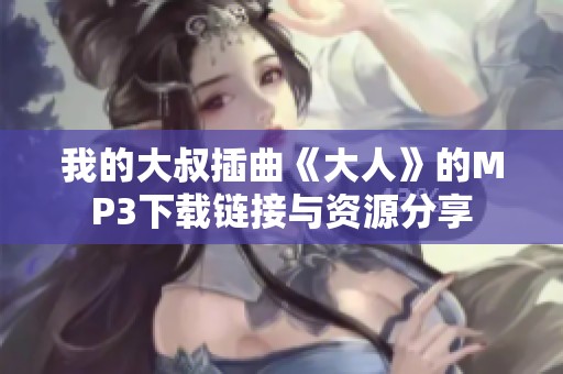 我的大叔插曲《大人》的MP3下载链接与资源分享