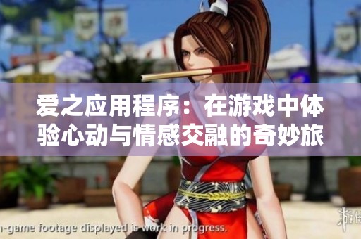 爱之应用程序：在游戏中体验心动与情感交融的奇妙旅程