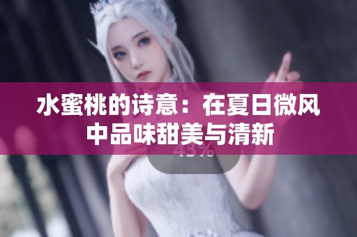 水蜜桃的诗意：在夏日微风中品味甜美与清新