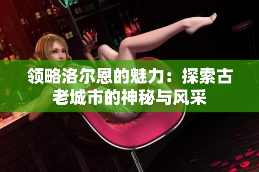 领略洛尔恩的魅力：探索古老城市的神秘与风采