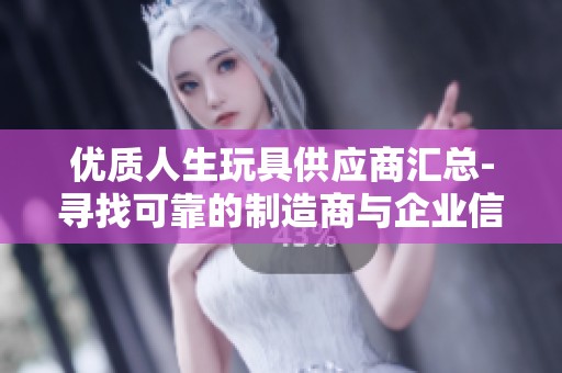 优质人生玩具供应商汇总-寻找可靠的制造商与企业信息