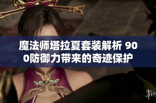 魔法师塔拉夏套装解析 900防御力带来的奇迹保护