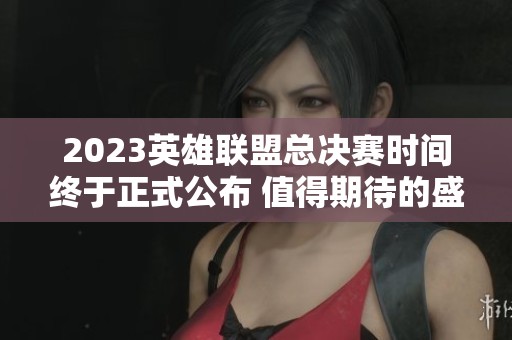 2023英雄联盟总决赛时间终于正式公布 值得期待的盛典即将来临