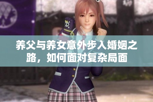 养父与养女意外步入婚姻之路，如何面对复杂局面
