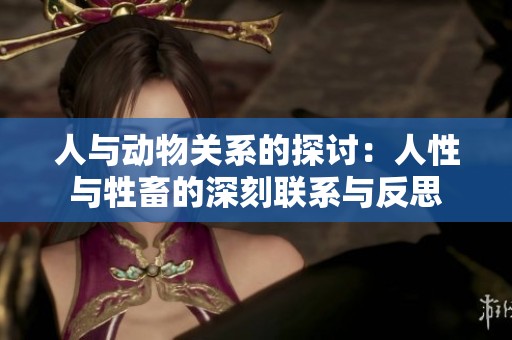 人与动物关系的探讨：人性与牲畜的深刻联系与反思