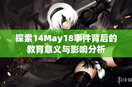 探索14May18事件背后的教育意义与影响分析