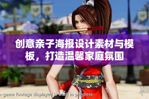 创意亲子海报设计素材与模板，打造温馨家庭氛围