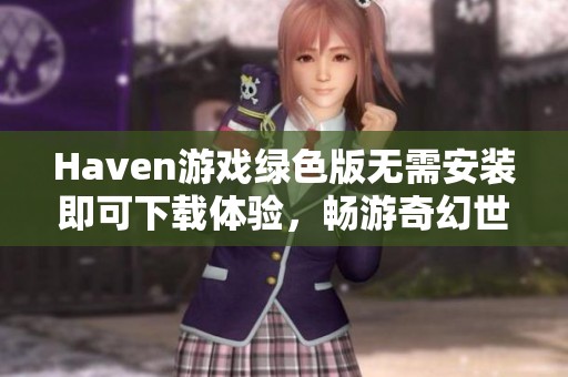 Haven游戏绿色版无需安装即可下载体验，畅游奇幻世界