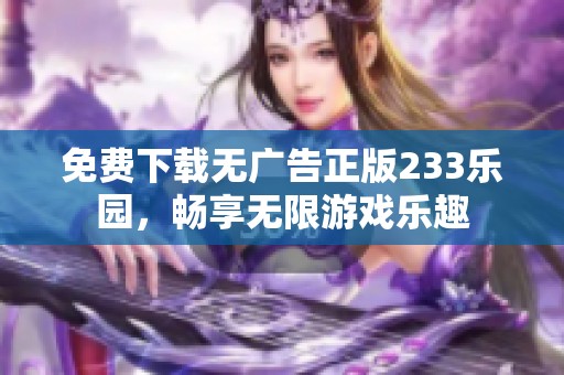 免费下载无广告正版233乐园，畅享无限游戏乐趣