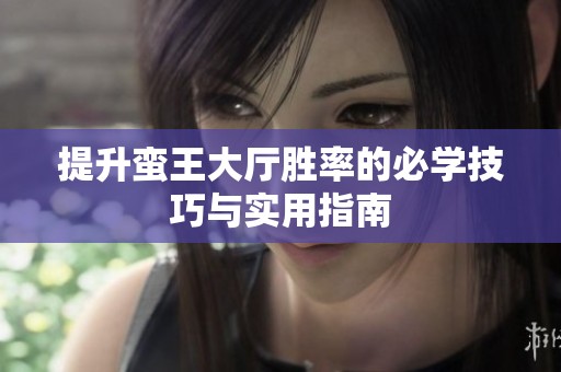 提升蛮王大厅胜率的必学技巧与实用指南
