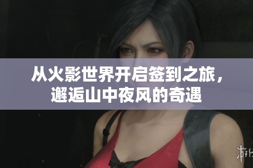 从火影世界开启签到之旅，邂逅山中夜风的奇遇