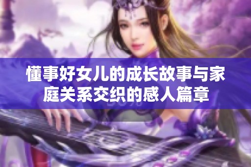 懂事好女儿的成长故事与家庭关系交织的感人篇章