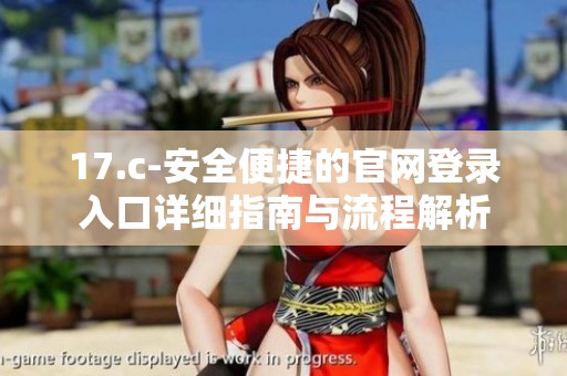 17.c-安全便捷的官网登录入口详细指南与流程解析