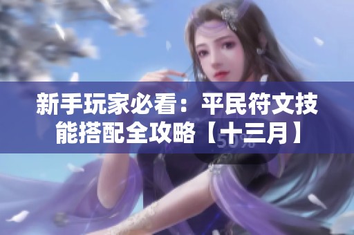 新手玩家必看：平民符文技能搭配全攻略【十三月】