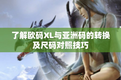 了解欧码XL与亚洲码的转换及尺码对照技巧
