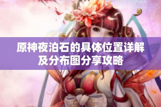 原神夜泊石的具体位置详解及分布图分享攻略