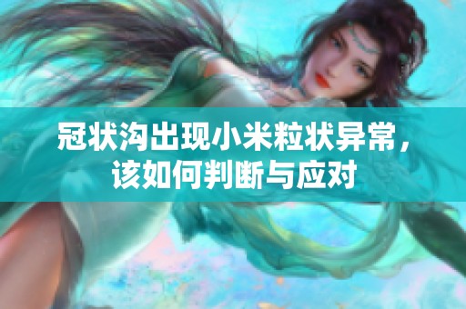 冠状沟出现小米粒状异常，该如何判断与应对