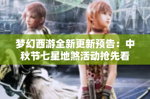梦幻西游全新更新预告：中秋节七星地煞活动抢先看